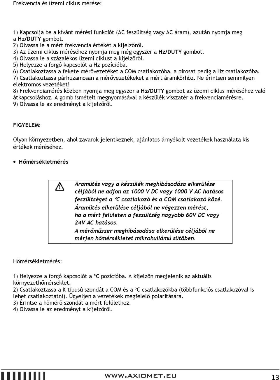 6) Csatlakoztassa a fekete mérővezetéket a COM csatlakozóba, a pirosat pedig a Hz csatlakozóba. 7) Csatlakoztassa párhuzamosan a mérővezetékeket a mért áramkörhöz.