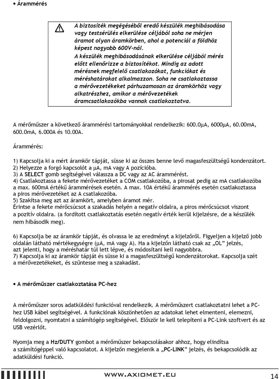 Soha ne csatlakoztassa a mérővezetékeket párhuzamosan az áramkörhöz vagy alkatrészhez, amikor a mérővezetékek áramcsatlakozókba vannak csatlakoztatva.