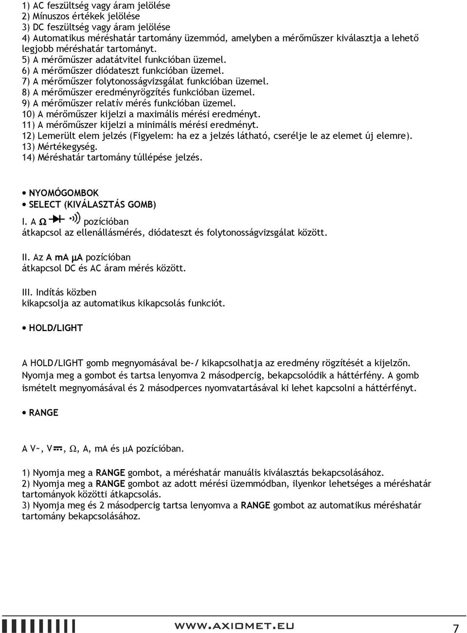 8) A mérőműszer eredményrögzítés funkcióban üzemel. 9) A mérőműszer relatív mérés funkcióban üzemel. 10) A mérőműszer kijelzi a maximális mérési eredményt.