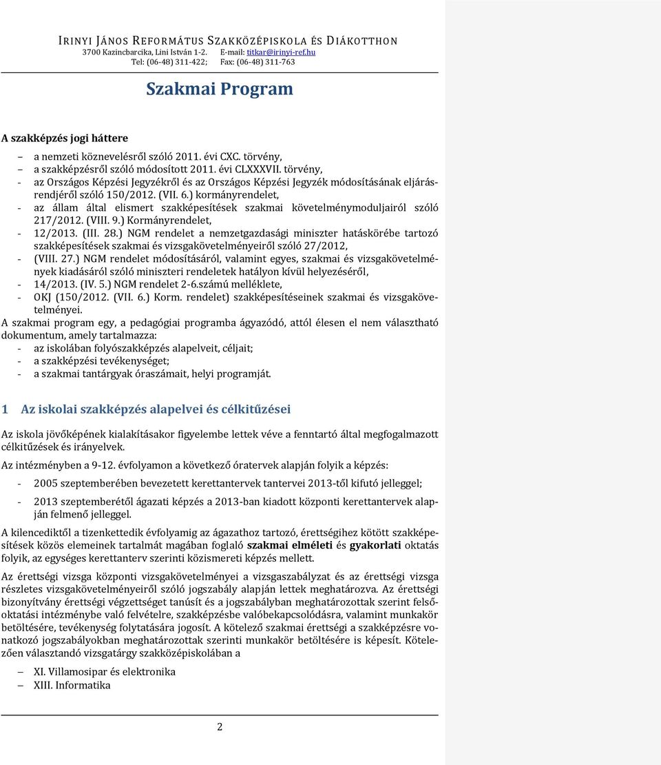 ) kormányrendelet, - az állam által elismert szakképesítések szakmai követelménymoduljairól szóló 17/01. (VIII. 9.) Kormányrendelet, - 1/013. (III. 8.