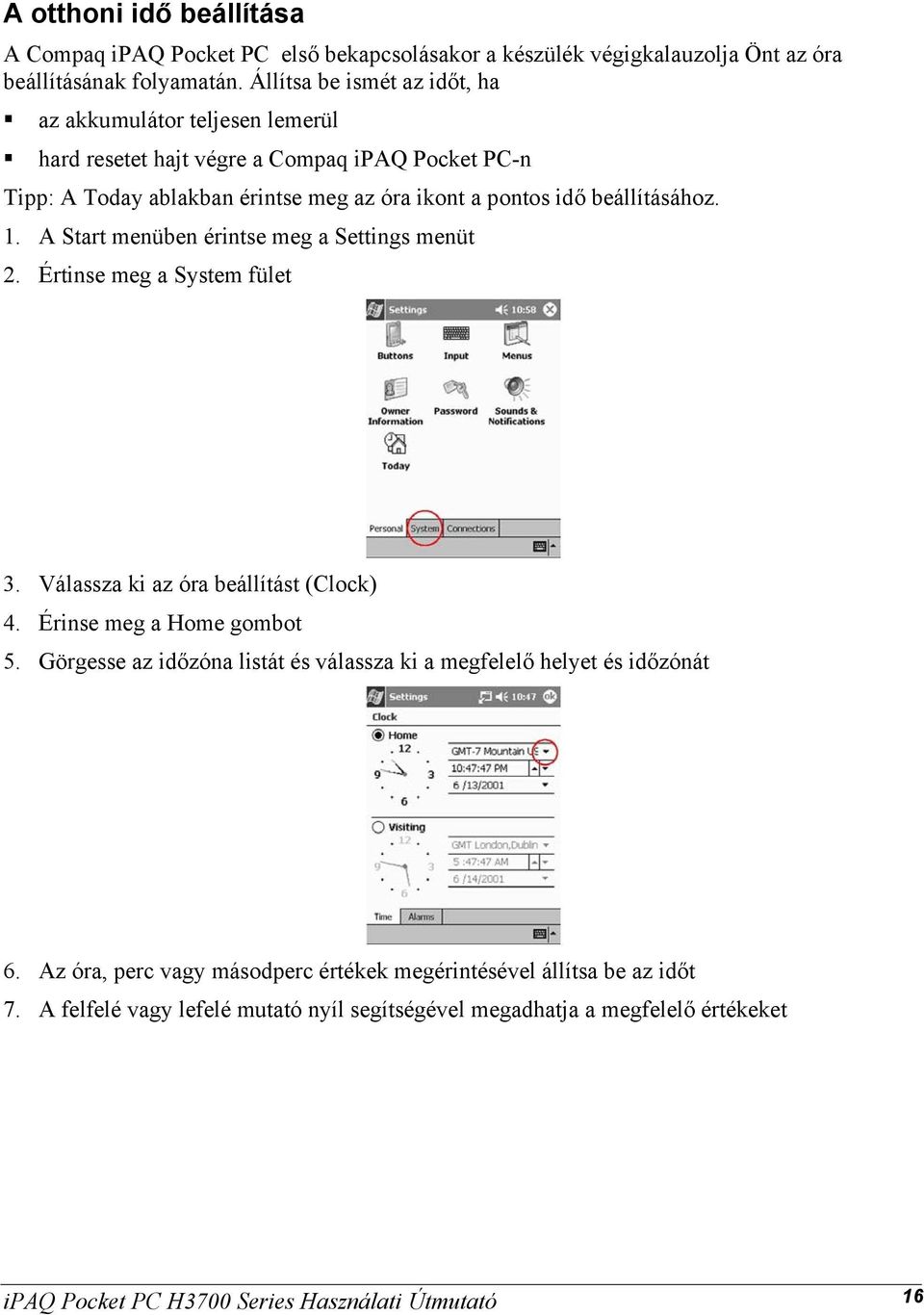 A Start menüben érintse meg a Settings menüt 2. Értinse meg a System fület 3. Válassza ki az óra beállítást (Clock) 4. Érinse meg a Home gombot 5.