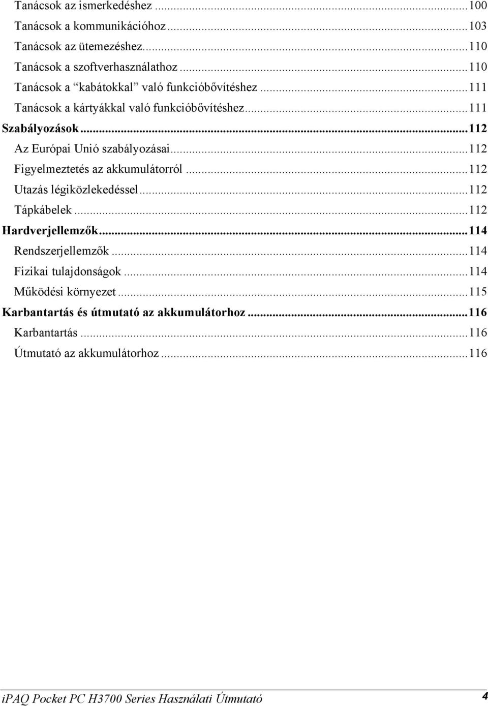 ..112 Figyelmeztetés az akkumulátorról...112 Utazás légiközlekedéssel...112 Tápkábelek...112 Hardverjellemzők...114 Rendszerjellemzők.