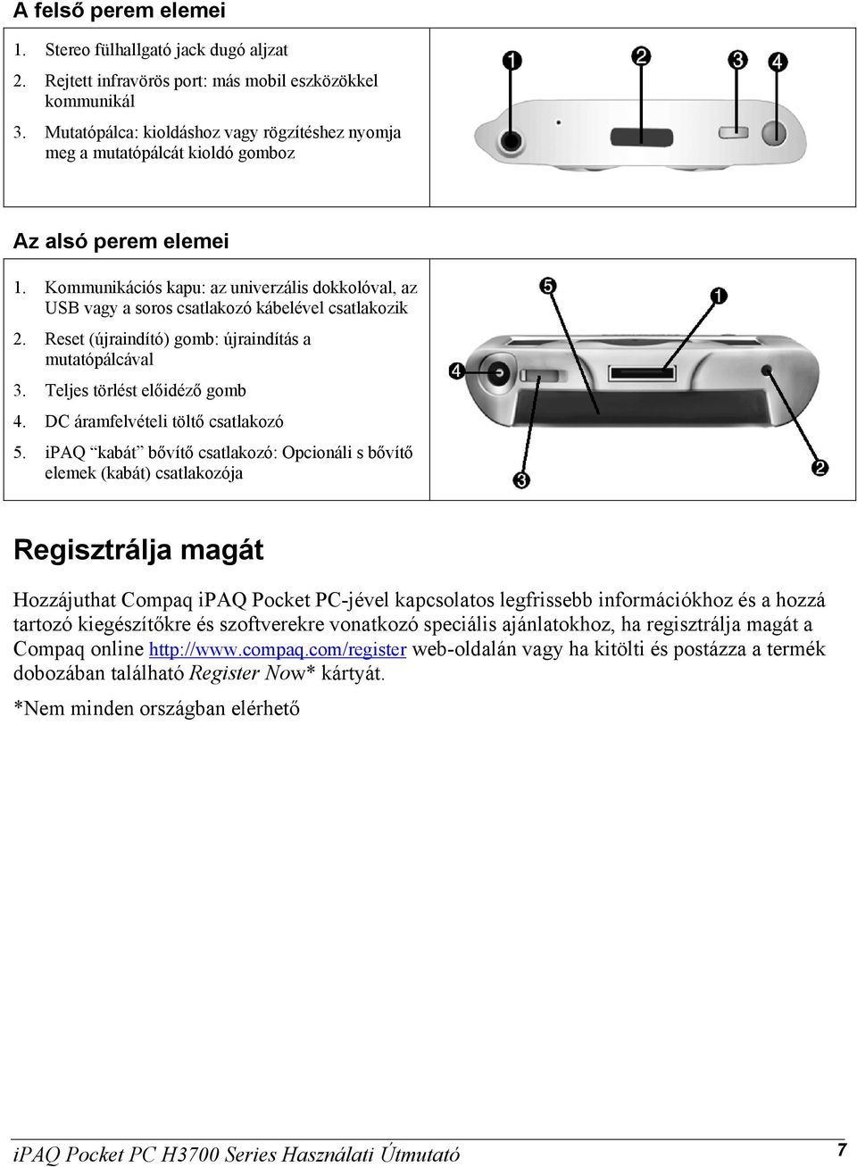 Kommunikációs kapu: az univerzális dokkolóval, az USB vagy a soros csatlakozó kábelével csatlakozik 2. Reset (újraindító) gomb: újraindítás a mutatópálcával 3. Teljes törlést előidéző gomb 4.