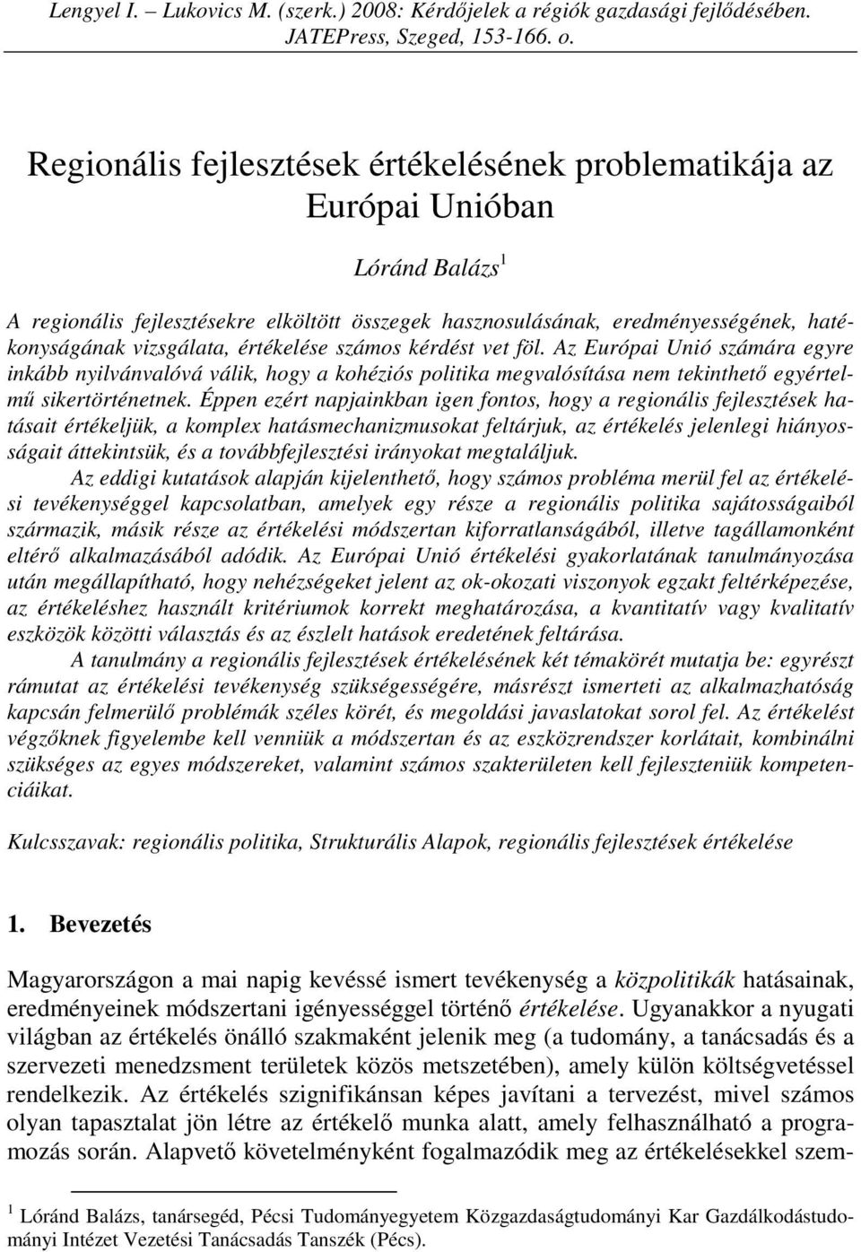 értékelése számos kérdést vet föl. Az Európai Unió számára egyre inkább nyilvánvalóvá válik, hogy a kohéziós politika megvalósítása nem tekinthetı egyértelmő sikertörténetnek.