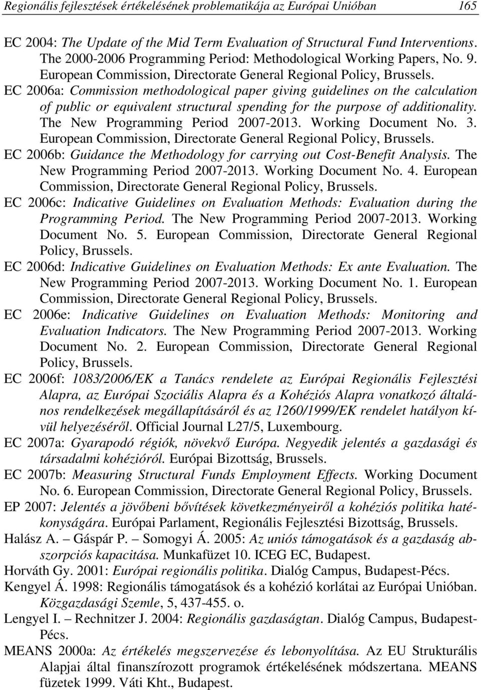 EC 2006a: Commission methodological paper giving guidelines on the calculation of public or equivalent structural spending for the purpose of additionality. The New Programming Period 2007-2013.