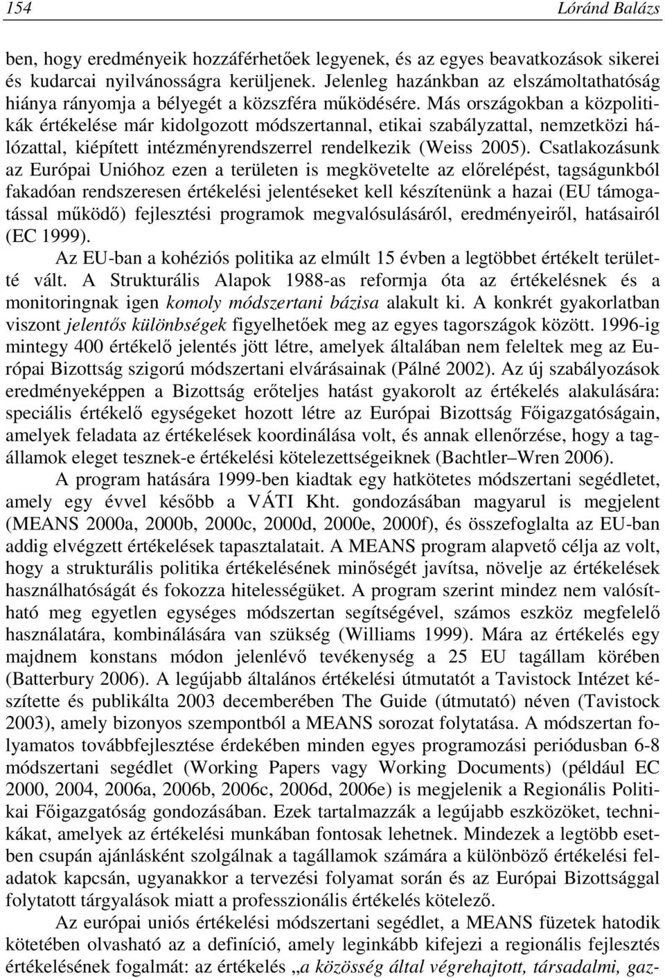 Más országokban a közpolitikák értékelése már kidolgozott módszertannal, etikai szabályzattal, nemzetközi hálózattal, kiépített intézményrendszerrel rendelkezik (Weiss 2005).