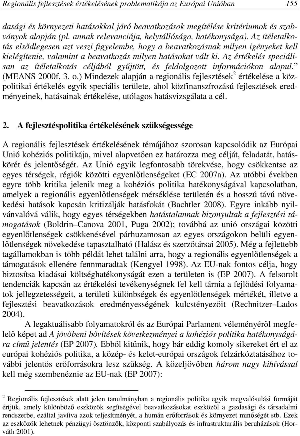 Az ítéletalkotás elsıdlegesen azt veszi figyelembe, hogy a beavatkozásnak milyen igényeket kell kielégítenie, valamint a beavatkozás milyen hatásokat vált ki.