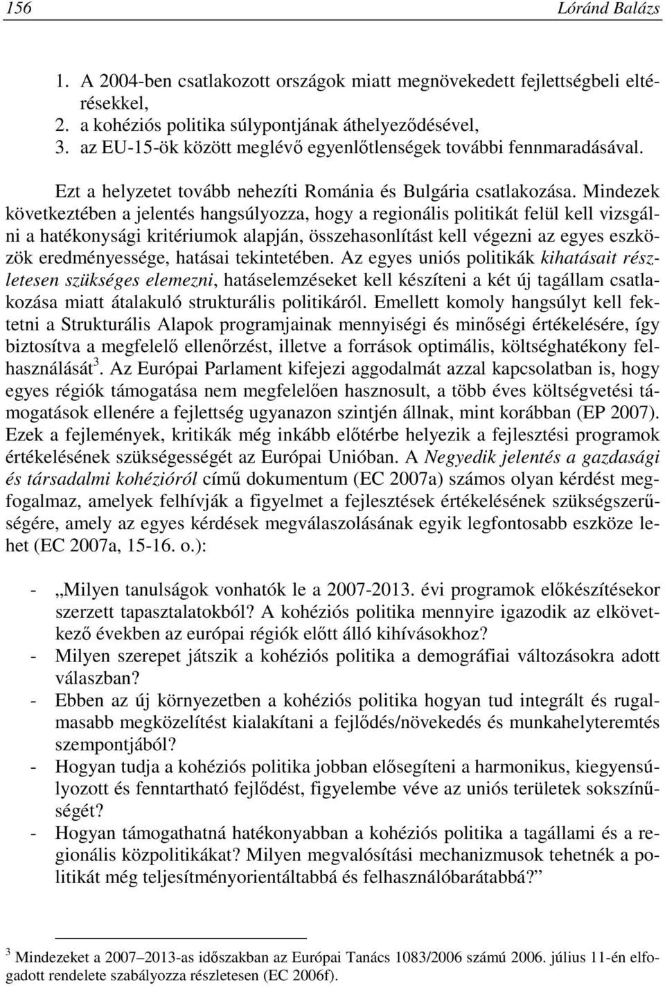 Mindezek következtében a jelentés hangsúlyozza, hogy a regionális politikát felül kell vizsgálni a hatékonysági kritériumok alapján, összehasonlítást kell végezni az egyes eszközök eredményessége,