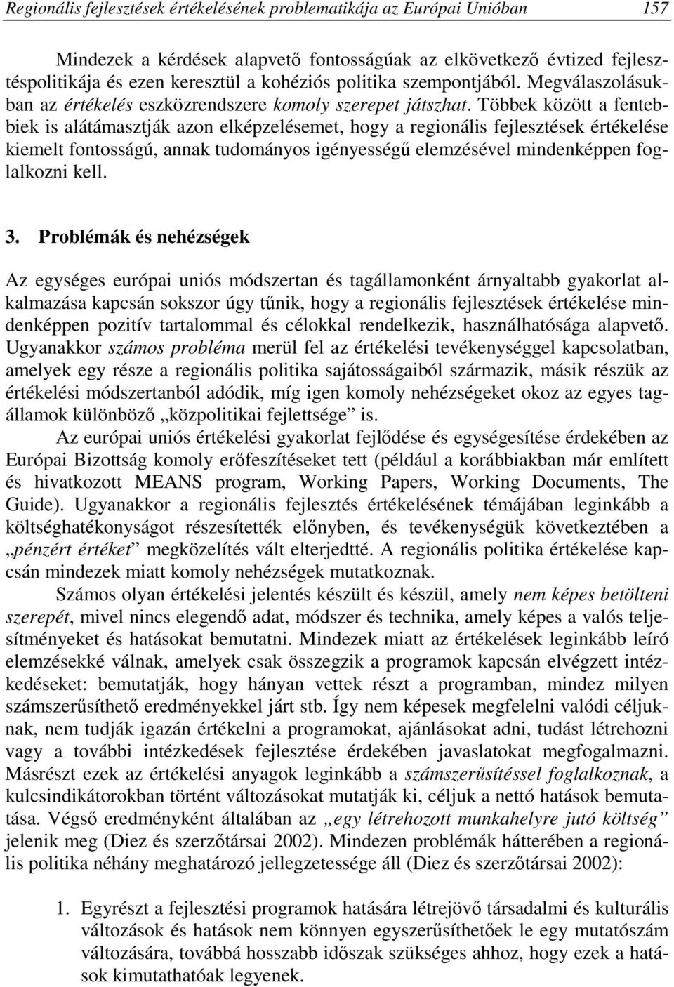 Többek között a fentebbiek is alátámasztják azon elképzelésemet, hogy a regionális fejlesztések értékelése kiemelt fontosságú, annak tudományos igényességő elemzésével mindenképpen foglalkozni kell.