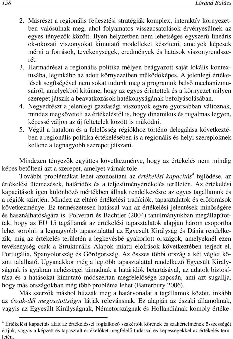 Harmadrészt a regionális politika mélyen beágyazott saját lokális kontextusába, leginkább az adott környezetben mőködıképes.