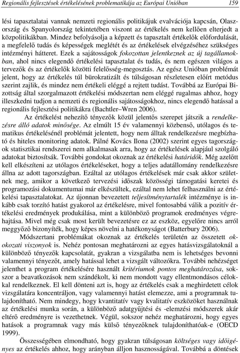 Mindez befolyásolja a képzett és tapasztalt értékelık elıfordulását, a megfelelı tudás és képességek meglétét és az értékelések elvégzéséhez szükséges intézményi hátteret.