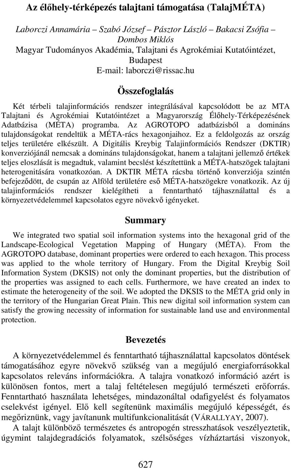 hu Összefoglalás Két térbeli talajinformációs rendszer integrálásával kapcsolódott be az MTA Talajtani és Agrokémiai Kutatóintézet a Magyarország Élőhely-Térképezésének Adatbázisa (MÉTA) programba.