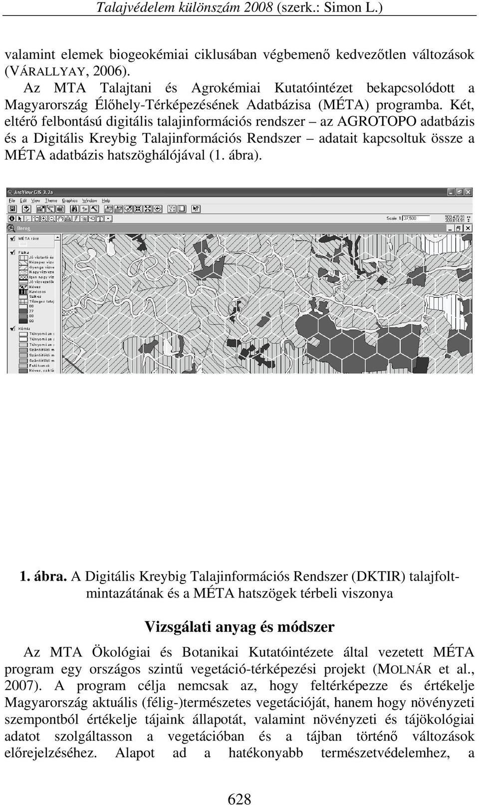 Két, eltérő felbontású digitális talajinformációs rendszer az AGROTOPO adatbázis és a Digitális Kreybig Talajinformációs Rendszer adatait kapcsoltuk össze a MÉTA adatbázis hatszöghálójával (1. ábra).