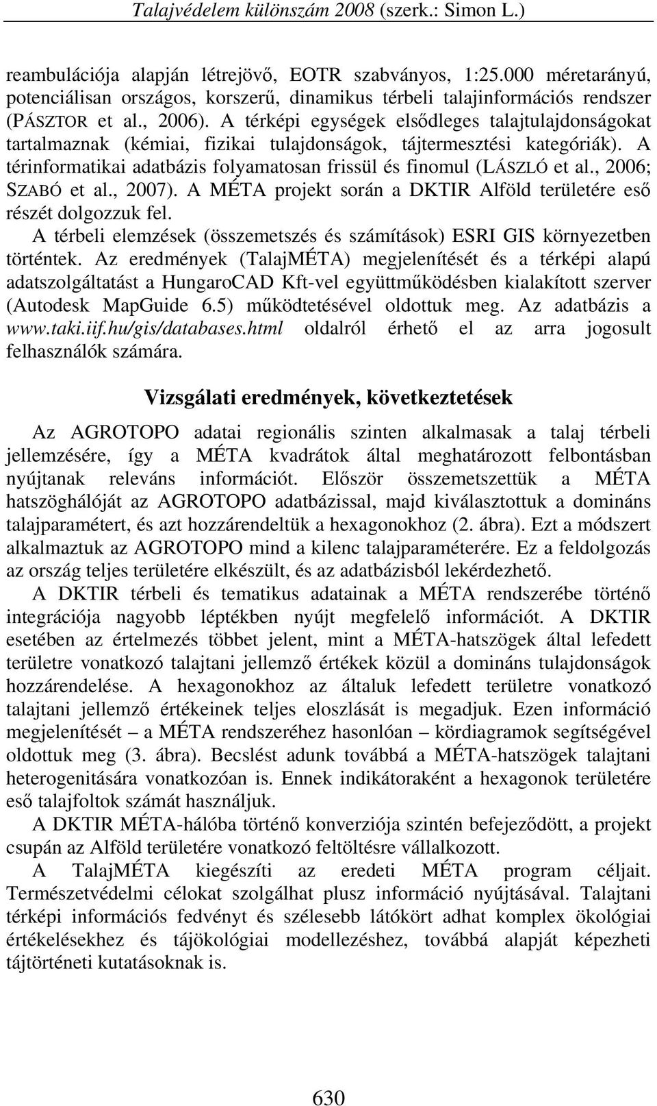 A térképi egységek elsődleges talajtulajdonságokat tartalmaznak (kémiai, fizikai tulajdonságok, tájtermesztési kategóriák). A térinformatikai adatbázis folyamatosan frissül és finomul (LÁSZLÓ et al.