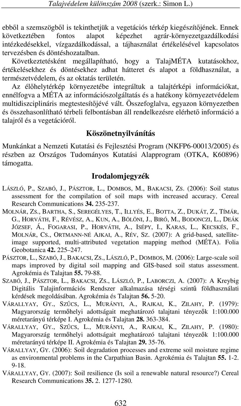 Következtetésként megállapítható, hogy a TalajMÉTA kutatásokhoz, értékelésekhez és döntésekhez adhat hátteret és alapot a földhasználat, a természetvédelem, és az oktatás területén.