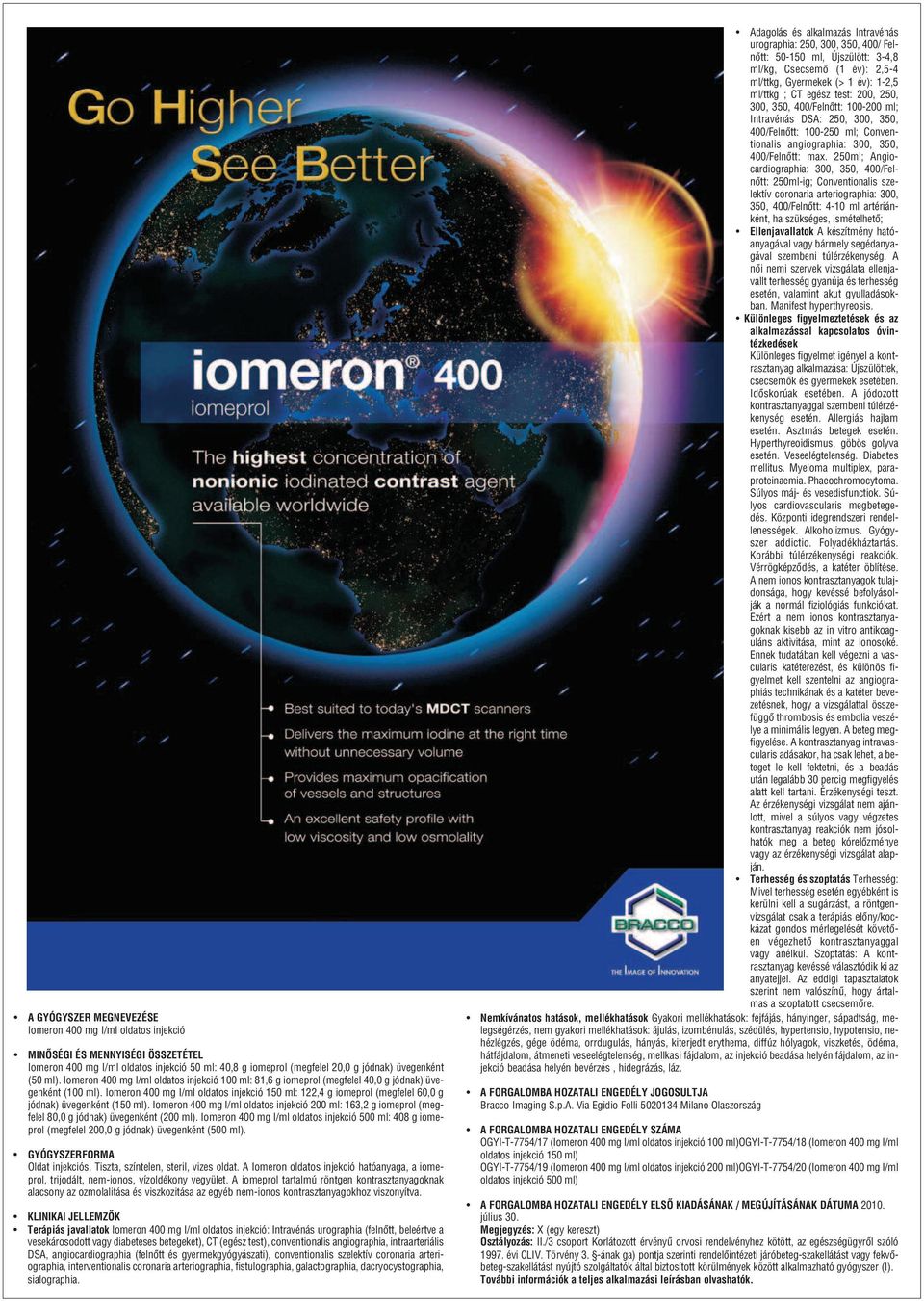 Iomeron 400 mg I/ml ol da tos in jek ció 150 ml: 122,4 g iomeprol (meg fe lel 60,0 g jód nak) üve gen ként (150 ml).