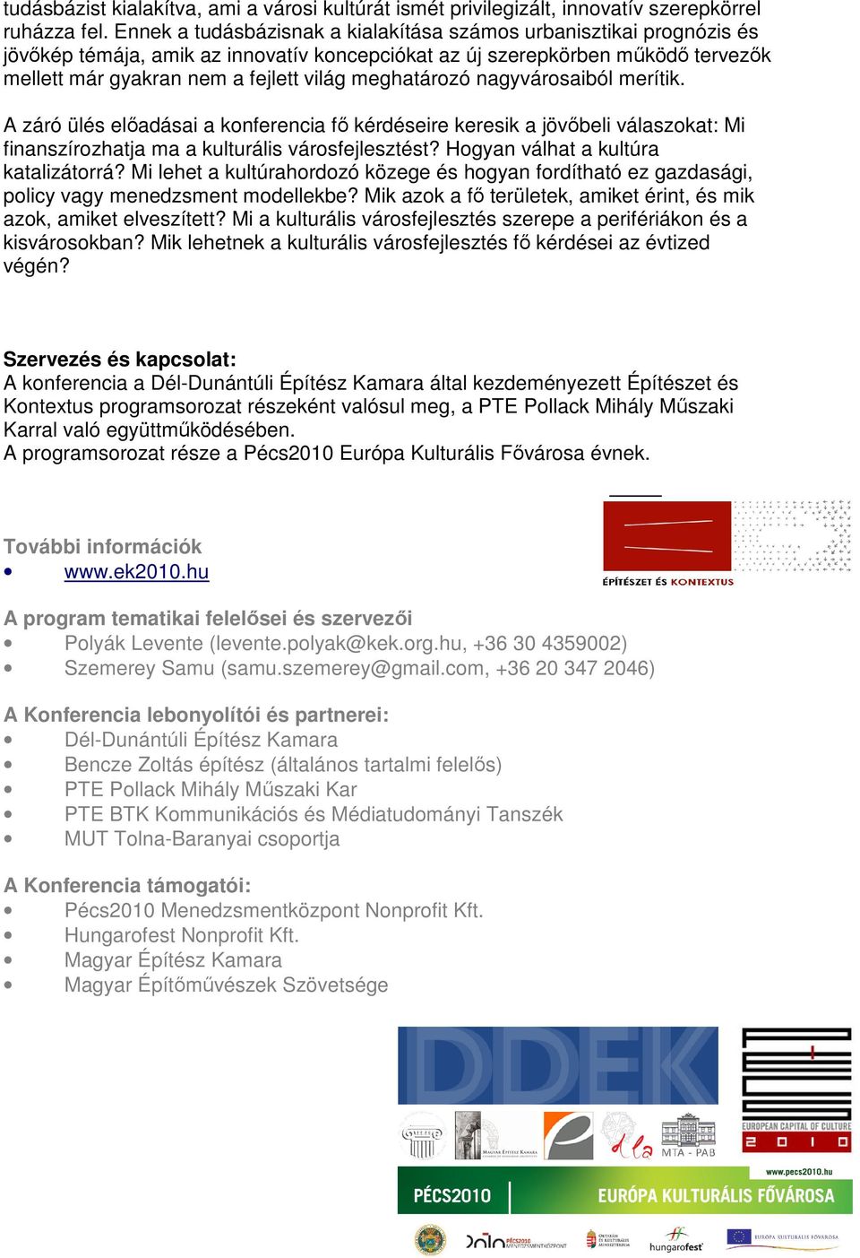 meghatározó nagyvárosaiból merítik. A záró ülés előadásai a konferencia fő kérdéseire keresik a jövőbeli válaszokat: Mi finanszírozhatja ma a kulturális városfejlesztést?