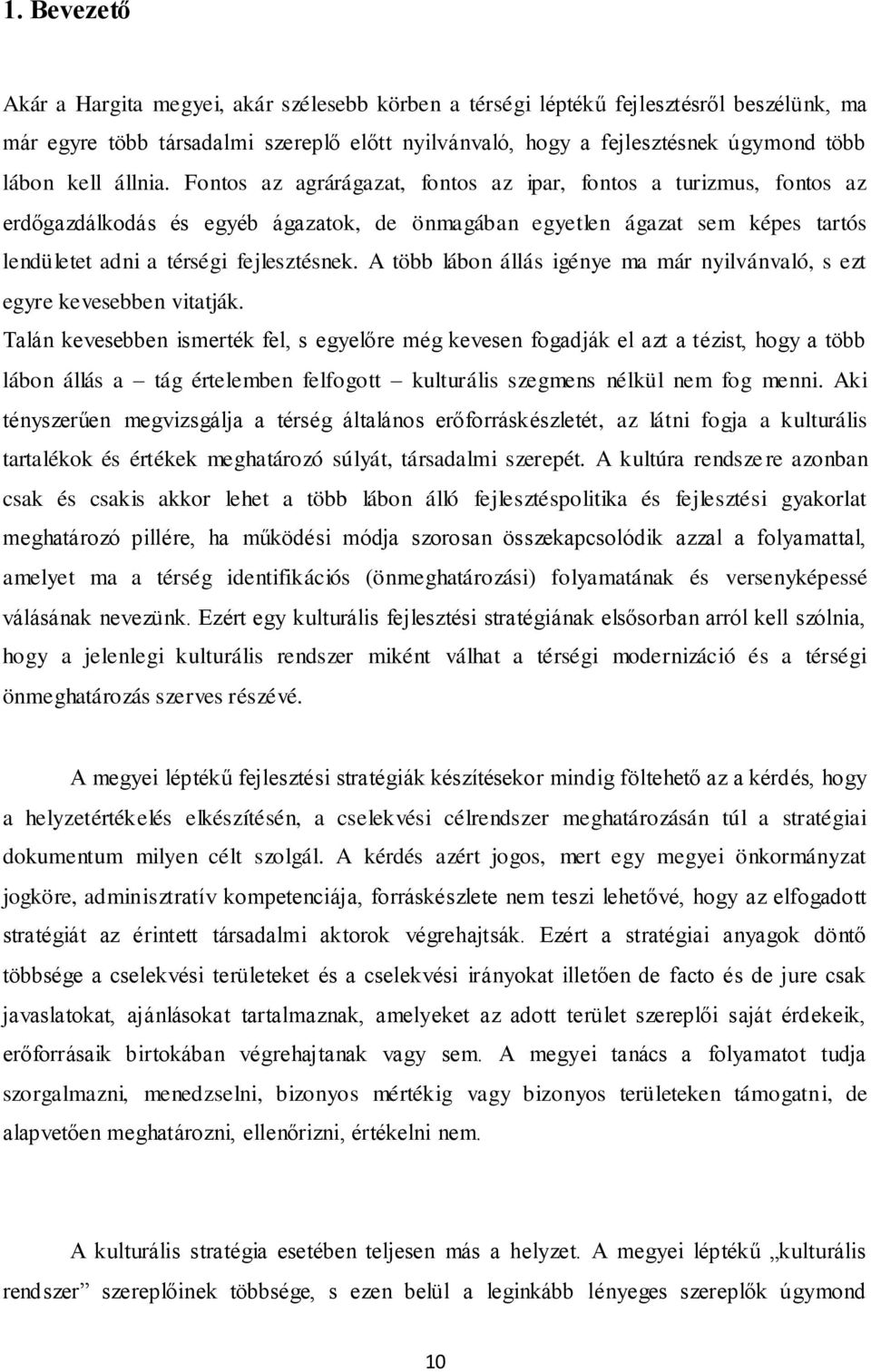 Fontos az agrárágazat, fontos az ipar, fontos a turizmus, fontos az erdőgazdálkodás és egyéb ágazatok, de önmagában egyetlen ágazat sem képes tartós lendületet adni a térségi fejlesztésnek.