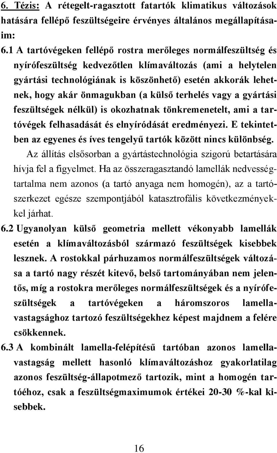 önmagukban (a külső terhelés vagy a gyártási feszültségek nélkül) is okozhatnak tönkremenetelt, ami a tartóvégek felhasadását és elnyíródását eredményezi.