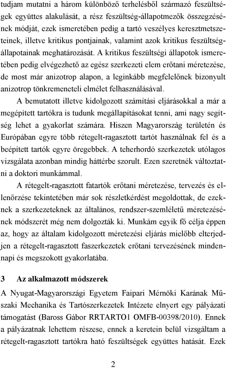 A kritikus feszültségi állapotok ismeretében pedig elvégezhető az egész szerkezeti elem erőtani méretezése, de most már anizotrop alapon, a leginkább megfelelőnek bizonyult anizotrop tönkremeneteli