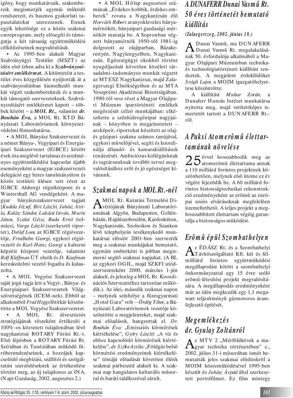 Az 1995-ben alakult Magyar Szabványügyi Testület (MSZT) az idén elsõ ízben adta ki a Szabványosításért emlékérmet.