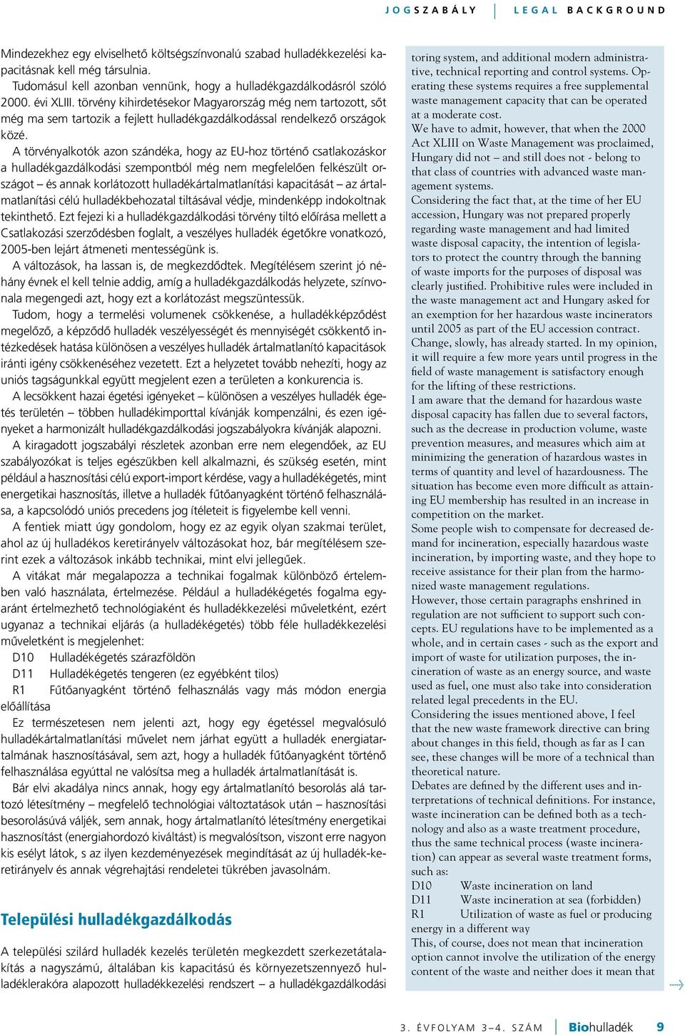 törvény kihirdetésekor Magyarország még nem tartozott, sôt még ma sem tartozik a fejlett hulladékgazdálkodással rendelkezô országok közé.