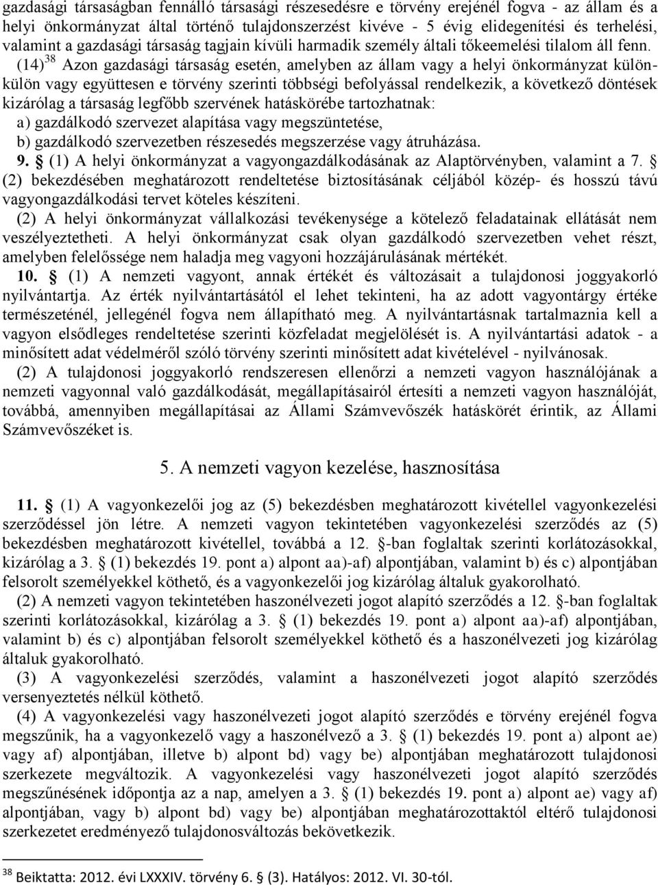 (14) 38 Azon gazdasági társaság esetén, amelyben az állam vagy a helyi önkormányzat különkülön vagy együttesen e törvény szerinti többségi befolyással rendelkezik, a következő döntések kizárólag a