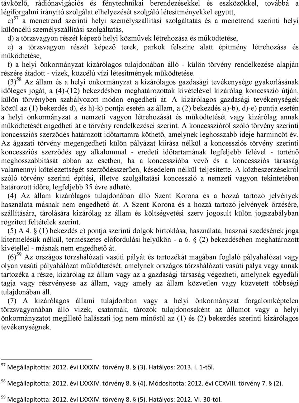 részét képező terek, parkok felszíne alatt építmény létrehozása és működtetése, f) a helyi önkormányzat kizárólagos tulajdonában álló - külön törvény rendelkezése alapján részére átadott - vizek,