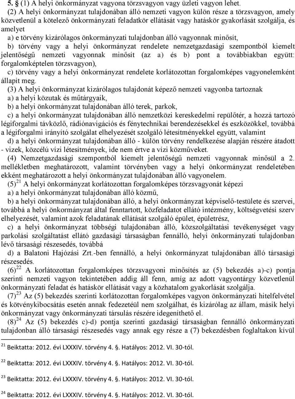 e törvény kizárólagos önkormányzati tulajdonban álló vagyonnak minősít, b) törvény vagy a helyi önkormányzat rendelete nemzetgazdasági szempontból kiemelt jelentőségű nemzeti vagyonnak minősít (az a)