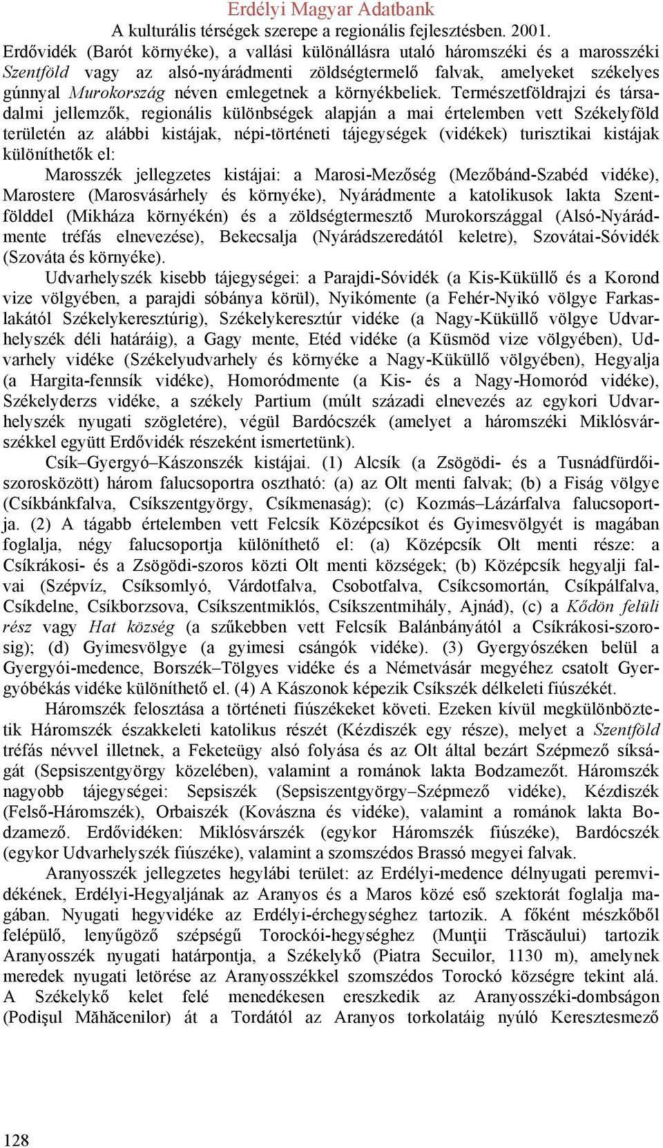 Természetföldrajzi és társadalmi jellemzők, regionális különbségek alapján a mai értelemben vett Székelyföld területén az alábbi kistájak, népi-történeti tájegységek (vidékek) turisztikai kistájak