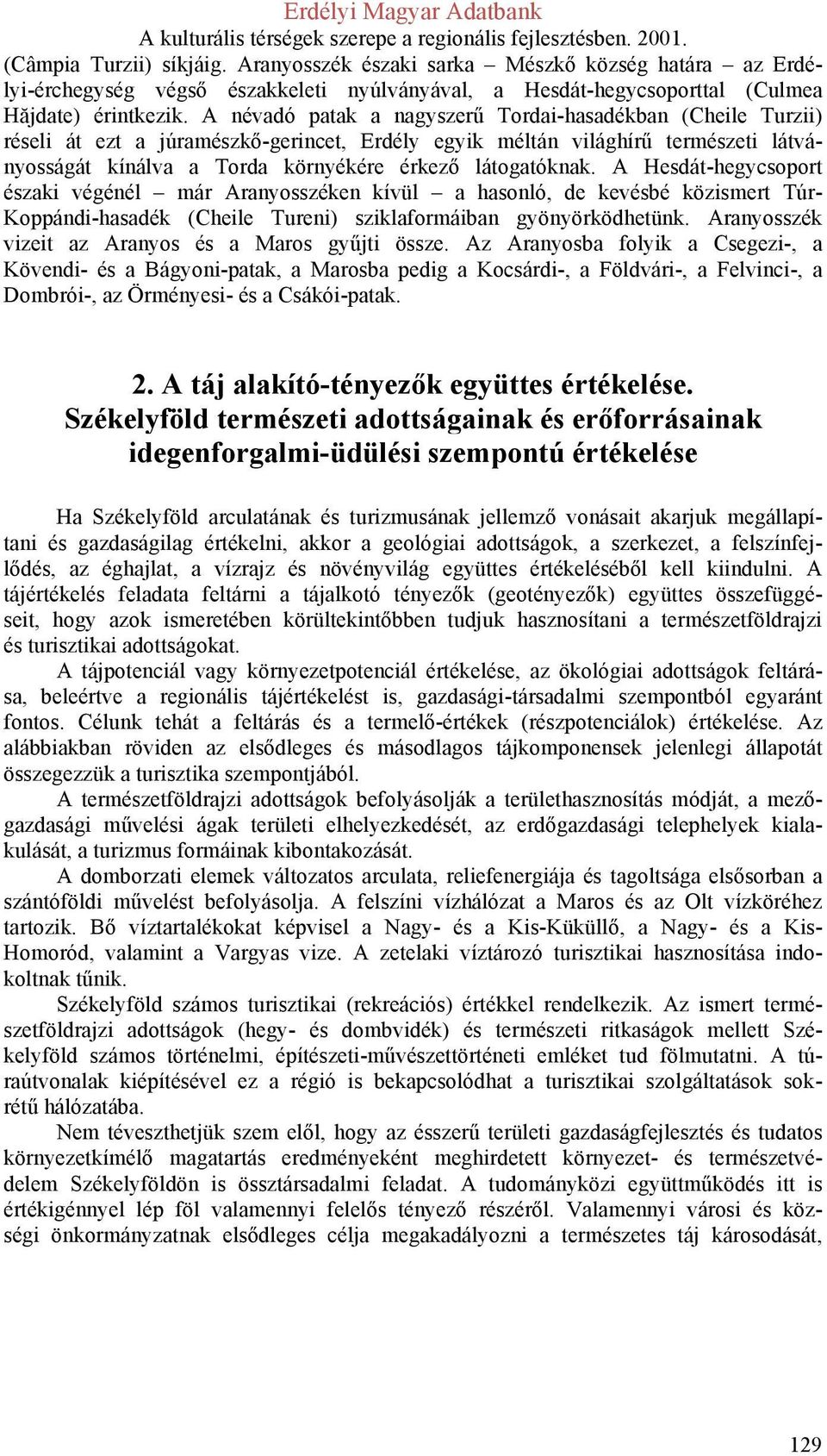 látogatóknak. A Hesdát-hegycsoport északi végénél már Aranyosszéken kívül a hasonló, de kevésbé közismert Túr- Koppándi-hasadék (Cheile Tureni) sziklaformáiban gyönyörködhetünk.