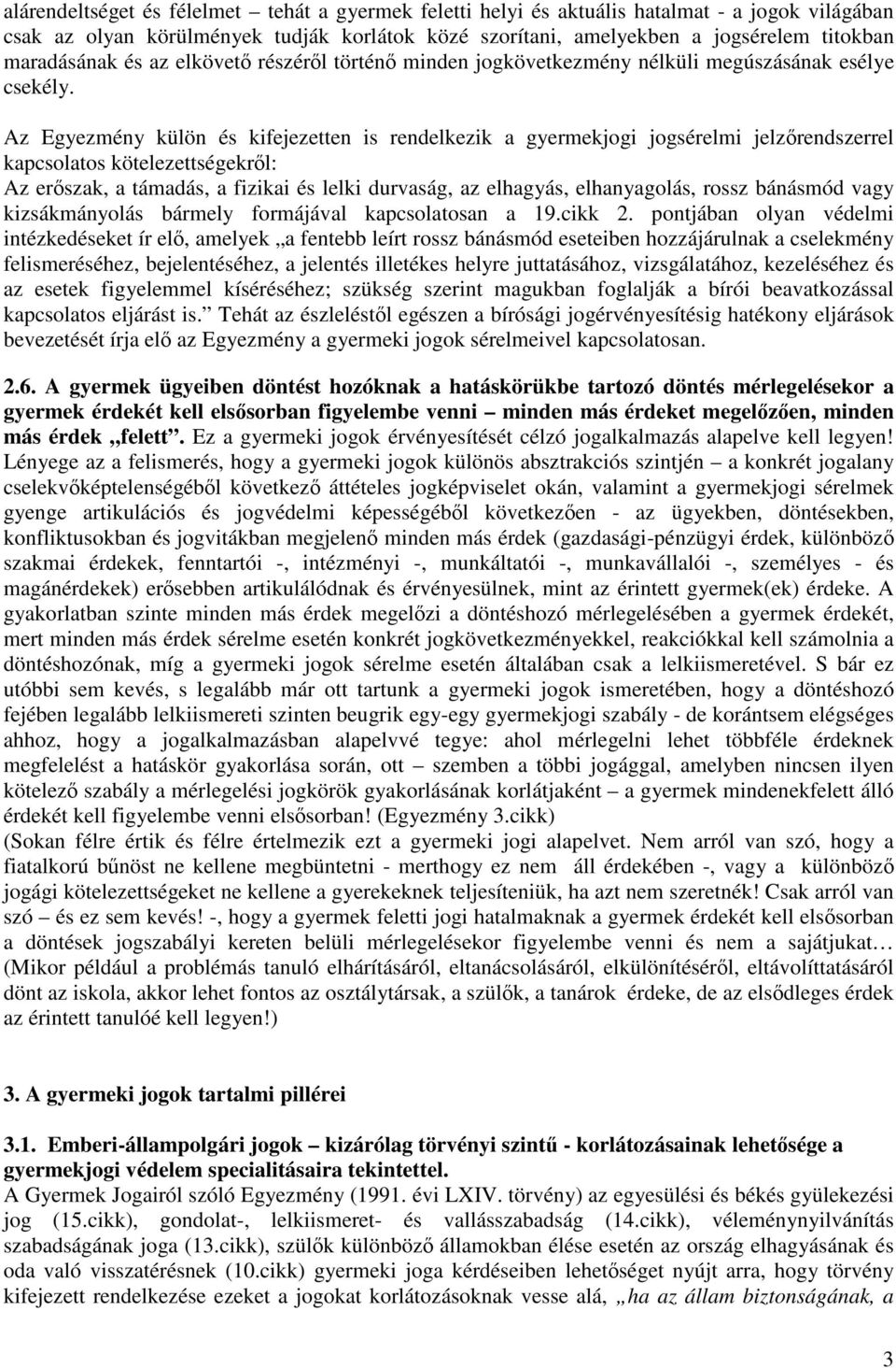 Az Egyezmény külön és kifejezetten is rendelkezik a gyermekjogi jogsérelmi jelzőrendszerrel kapcsolatos kötelezettségekről: Az erőszak, a támadás, a fizikai és lelki durvaság, az elhagyás,