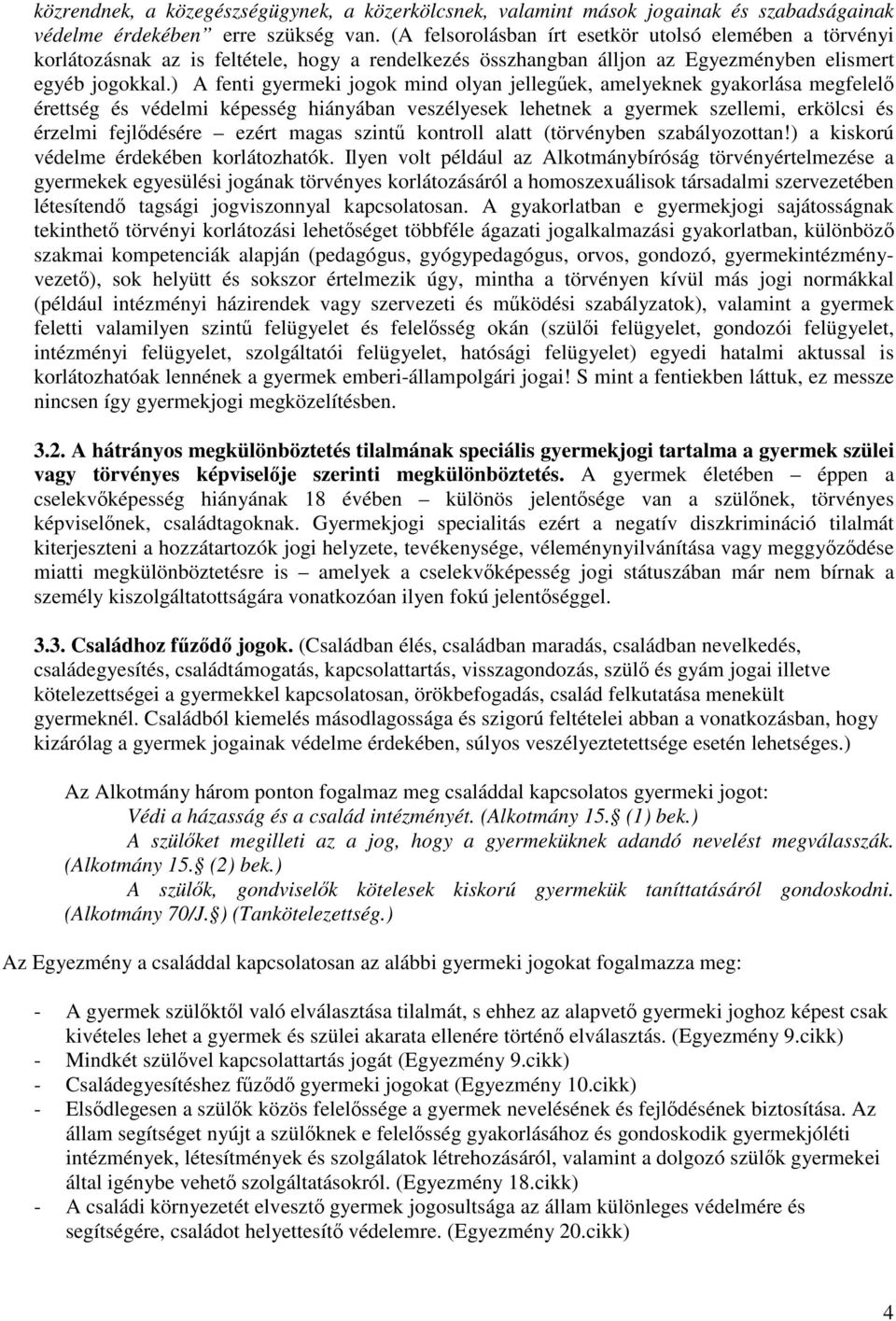 ) A fenti gyermeki jogok mind olyan jellegűek, amelyeknek gyakorlása megfelelő érettség és védelmi képesség hiányában veszélyesek lehetnek a gyermek szellemi, erkölcsi és érzelmi fejlődésére ezért