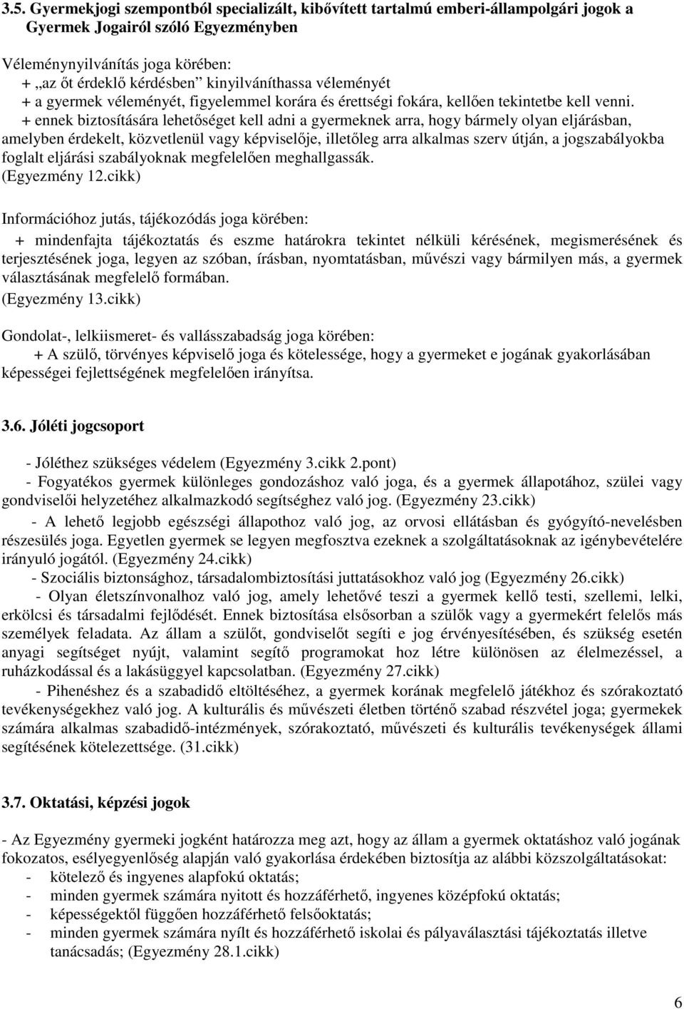 + ennek biztosítására lehetőséget kell adni a gyermeknek arra, hogy bármely olyan eljárásban, amelyben érdekelt, közvetlenül vagy képviselője, illetőleg arra alkalmas szerv útján, a jogszabályokba