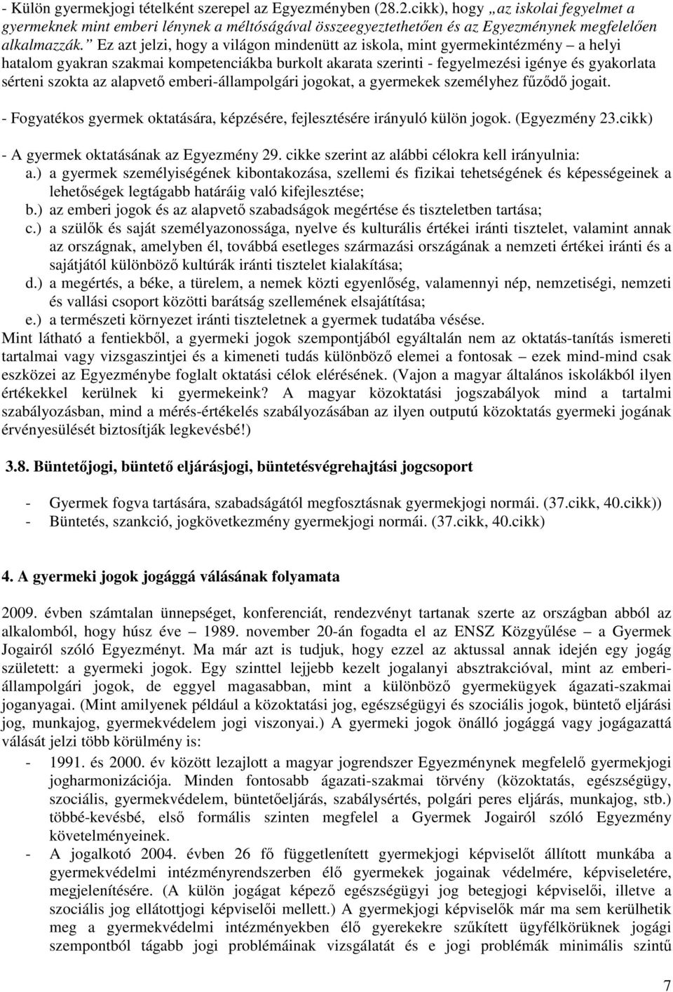 Ez azt jelzi, hogy a világon mindenütt az iskola, mint gyermekintézmény a helyi hatalom gyakran szakmai kompetenciákba burkolt akarata szerinti - fegyelmezési igénye és gyakorlata sérteni szokta az