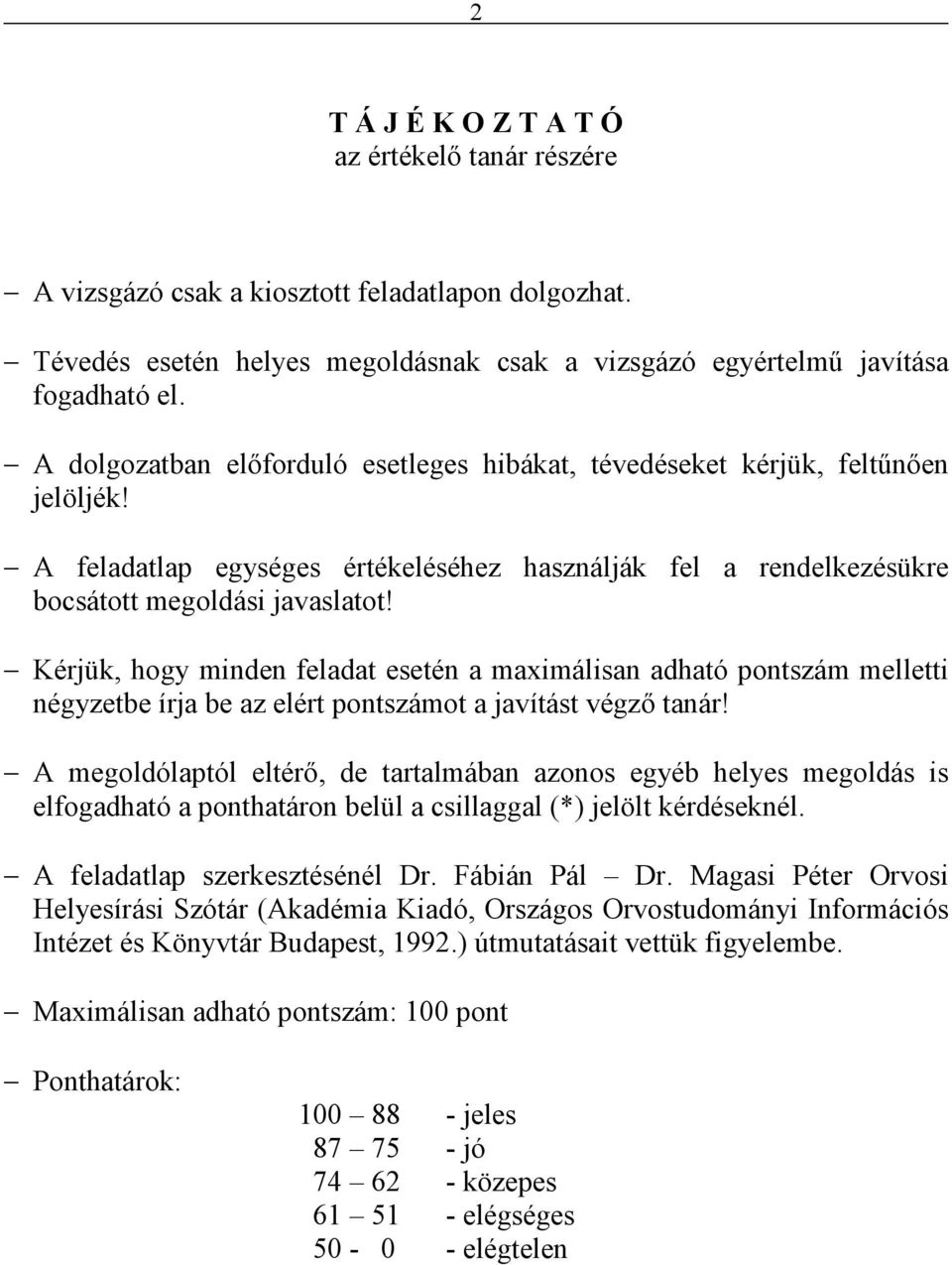 Kérjük, hogy minden feladat esetén a maximálisan adható pontszám melletti négyzetbe írja be az elért pontszámot a javítást végzı tanár!