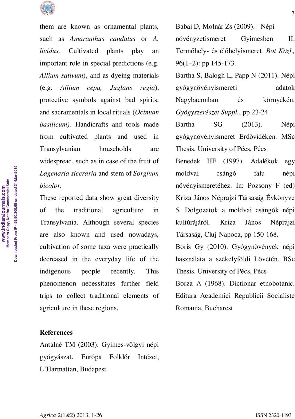 and sacramentals in local rituals (Ocimum Gyógyszerészet Suppl., pp 23-24. basilicum). Handicrafts and tools made Bartha SG (). Népi from cultivated plants and used in gyógynövényismeret Erdővidéken.