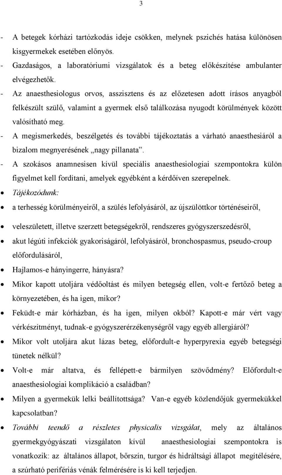 - Az anaesthesiologus orvos, asszisztens és az előzetesen adott írásos anyagból felkészült szülő, valamint a gyermek első találkozása nyugodt körülmények között valósítható meg.