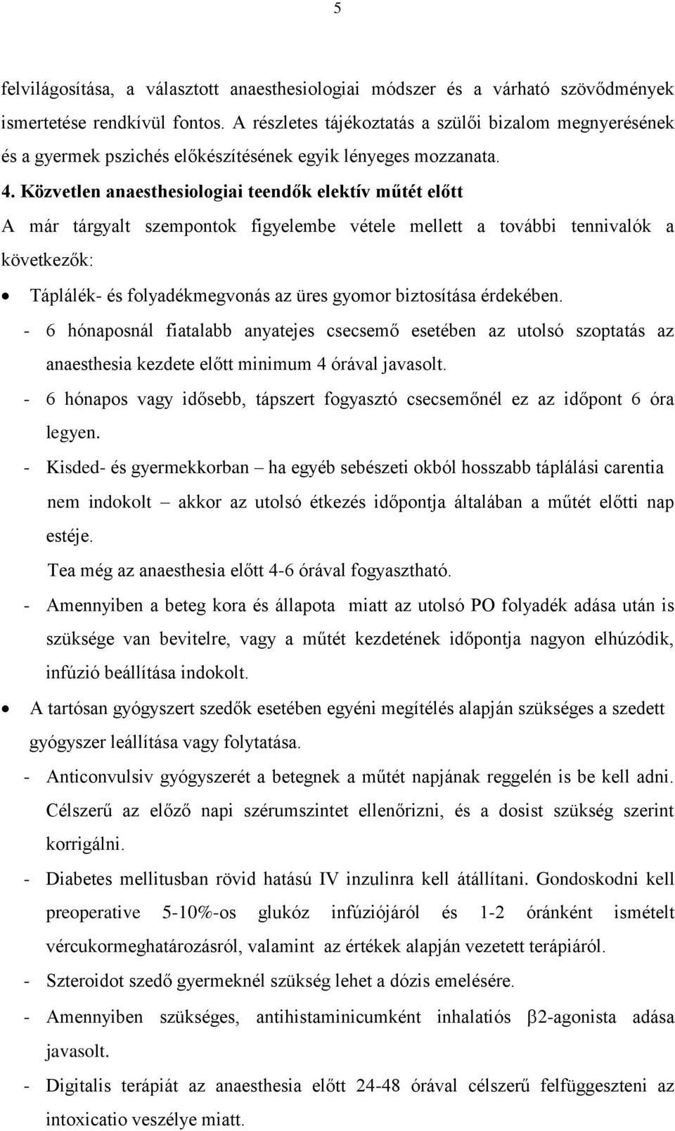 Közvetlen anaesthesiologiai teendők elektív műtét előtt A már tárgyalt szempontok figyelembe vétele mellett a további tennivalók a következők: Táplálék- és folyadékmegvonás az üres gyomor biztosítása