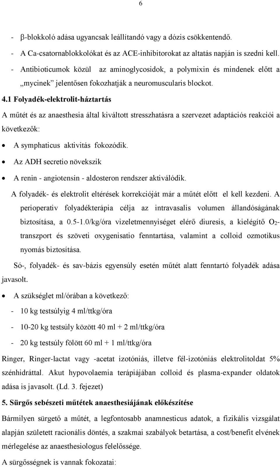 1 Folyadék-elektrolit-háztartás A műtét és az anaesthesia által kiváltott stresszhatásra a szervezet adaptációs reakciói a következők: A symphaticus aktivitás fokozódik.