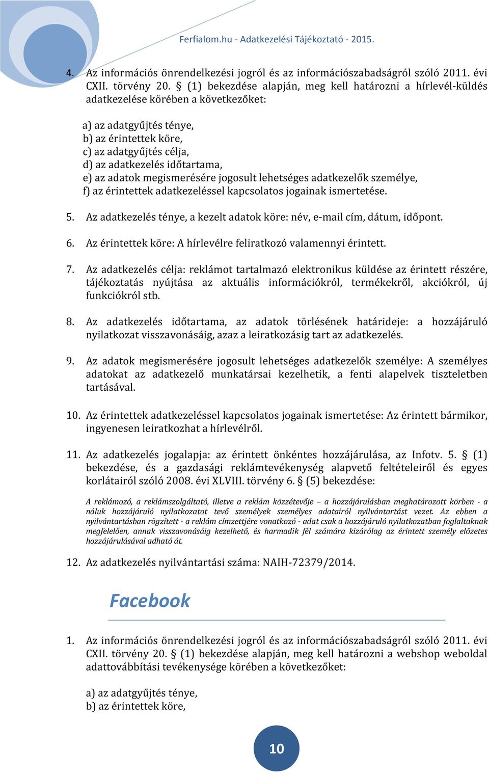 e) az adatok megismerésére jogosult lehetséges adatkezelők személye, f) az érintettek adatkezeléssel kapcsolatos jogainak ismertetése. 5.