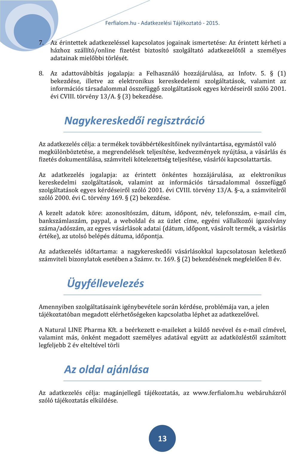 (1) bekezdése, illetve az elektronikus kereskedelemi szolgáltatások, valamint az információs társadalommal összefüggő szolgáltatások egyes kérdéseiről szóló 2001. évi CVIII. törvény 13/A.