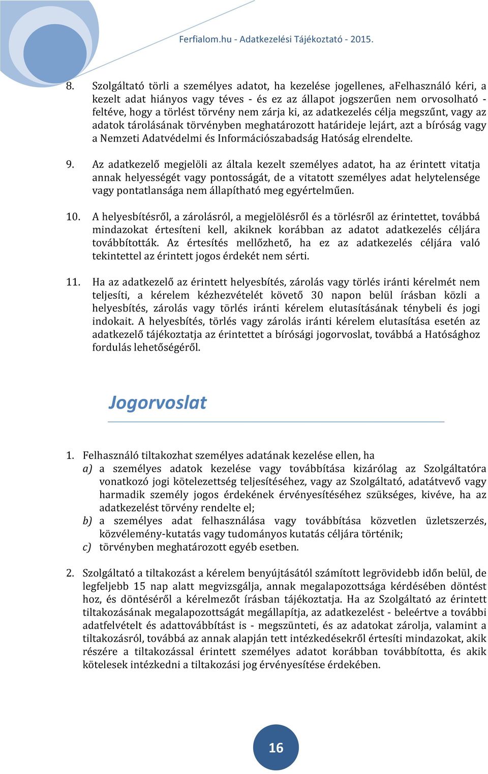 9. Az adatkezelő megjelöli az általa kezelt személyes adatot, ha az érintett vitatja annak helyességét vagy pontosságát, de a vitatott személyes adat helytelensége vagy pontatlansága nem állapítható