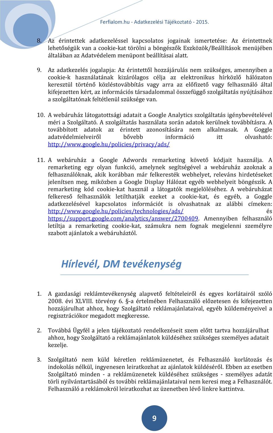 Az adatkezelés jogalapja: Az érintettől hozzájárulás nem szükséges, amennyiben a cookie-k használatának kizárólagos célja az elektronikus hírközlő hálózaton keresztül történő közléstovábbítás vagy