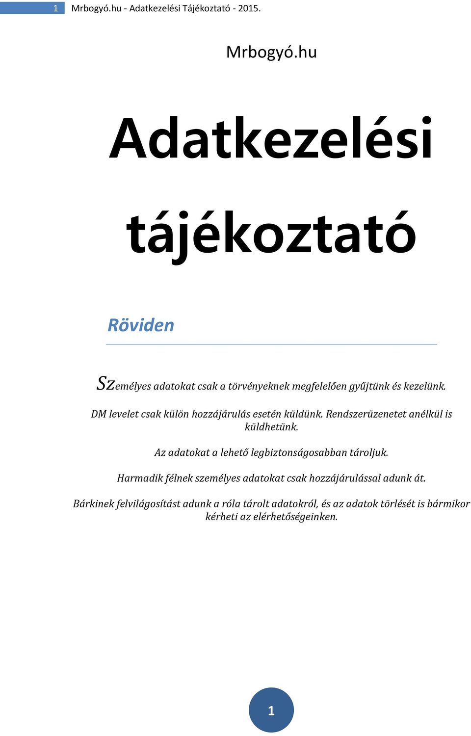 Az adatokat a lehető legbiztonságosabban tároljuk. Harmadik félnek személyes adatokat csak hozzájárulással adunk át.