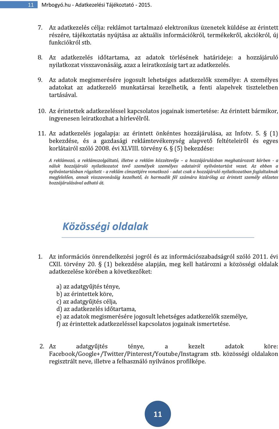 Az adatkezelés időtartama, az adatok törlésének határideje: a hozzájáruló nyilatkozat visszavonásáig, azaz a leiratkozásig tart az adatkezelés. 9.