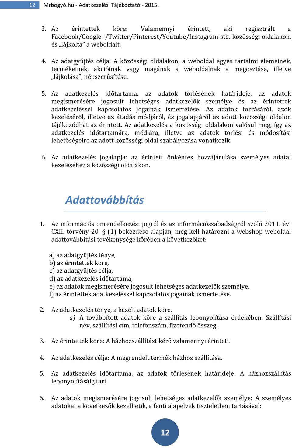 Az adatgyűjtés célja: A közösségi oldalakon, a weboldal egyes tartalmi elemeinek, termékeinek, akcióinak vagy magának a weboldalnak a megosztása, illetve lájkolása, népszerűsítése. 5.