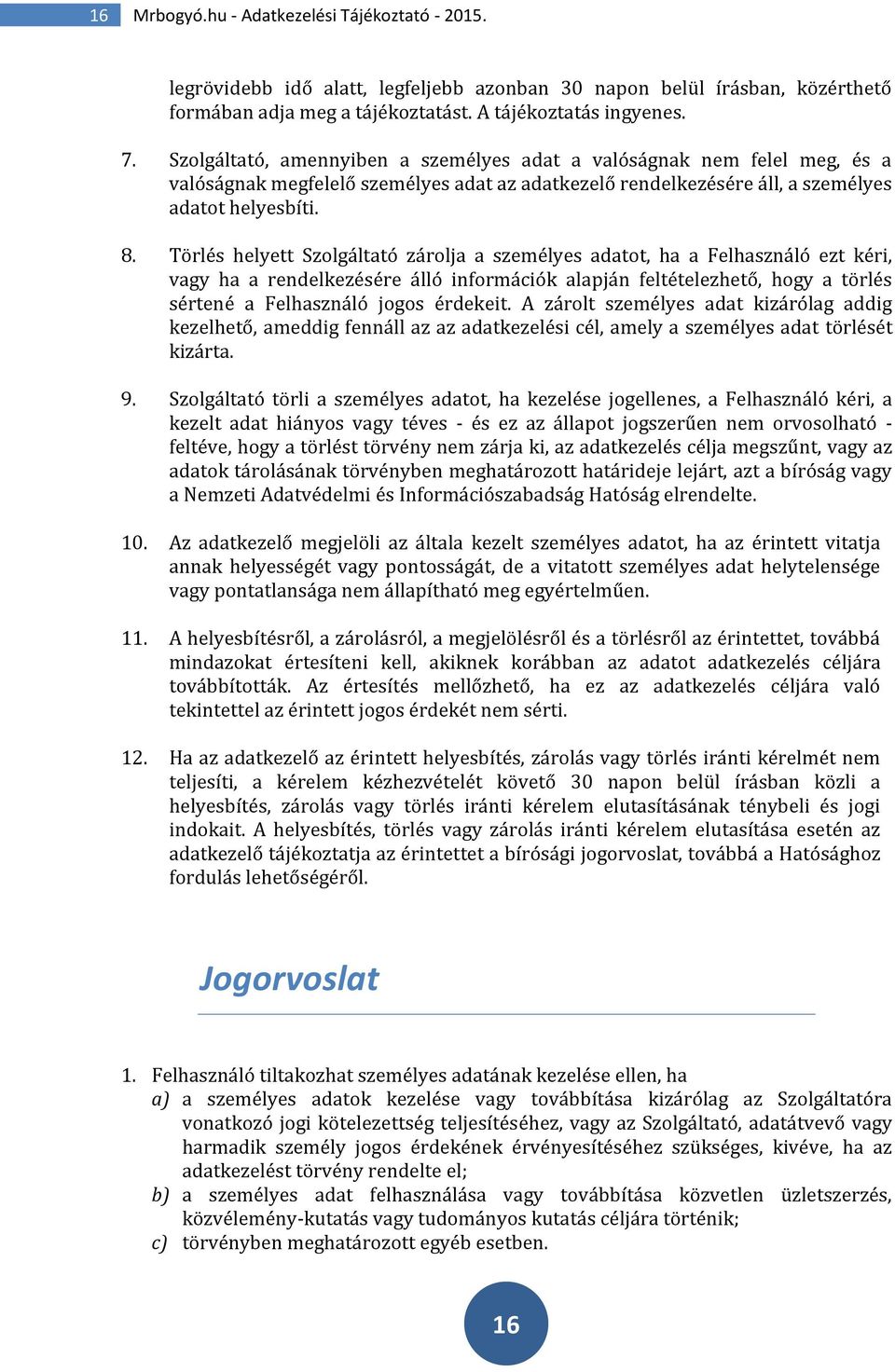 Törlés helyett Szolgáltató zárolja a személyes adatot, ha a Felhasználó ezt kéri, vagy ha a rendelkezésére álló információk alapján feltételezhető, hogy a törlés sértené a Felhasználó jogos érdekeit.