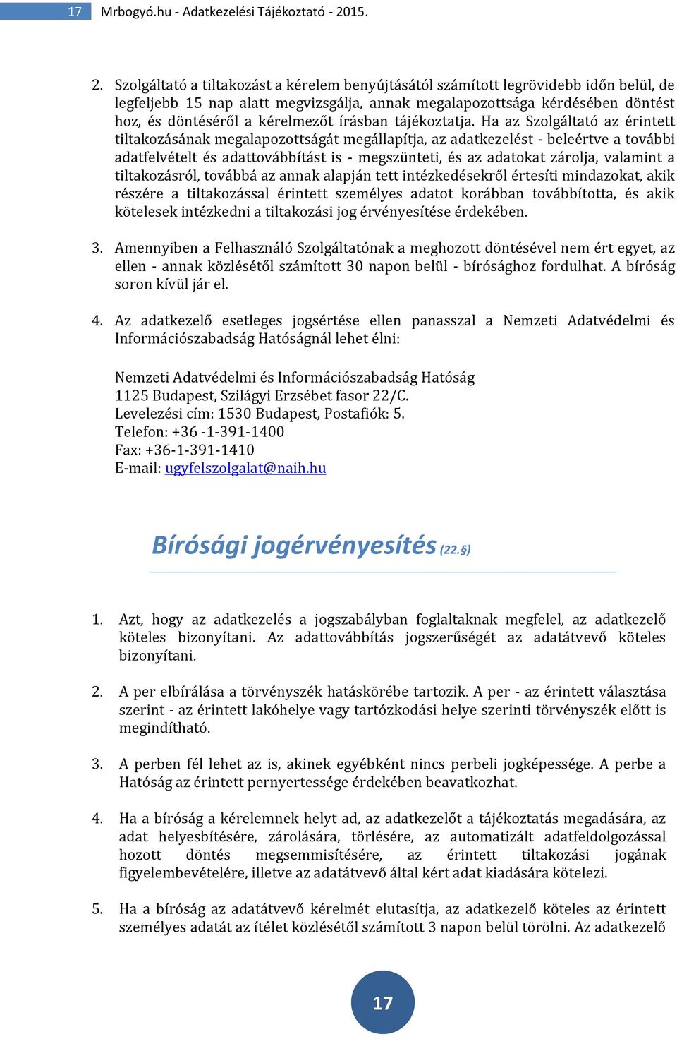 Szolgáltató a tiltakozást a kérelem benyújtásától számított legrövidebb időn belül, de legfeljebb 15 nap alatt megvizsgálja, annak megalapozottsága kérdésében döntést hoz, és döntéséről a kérelmezőt