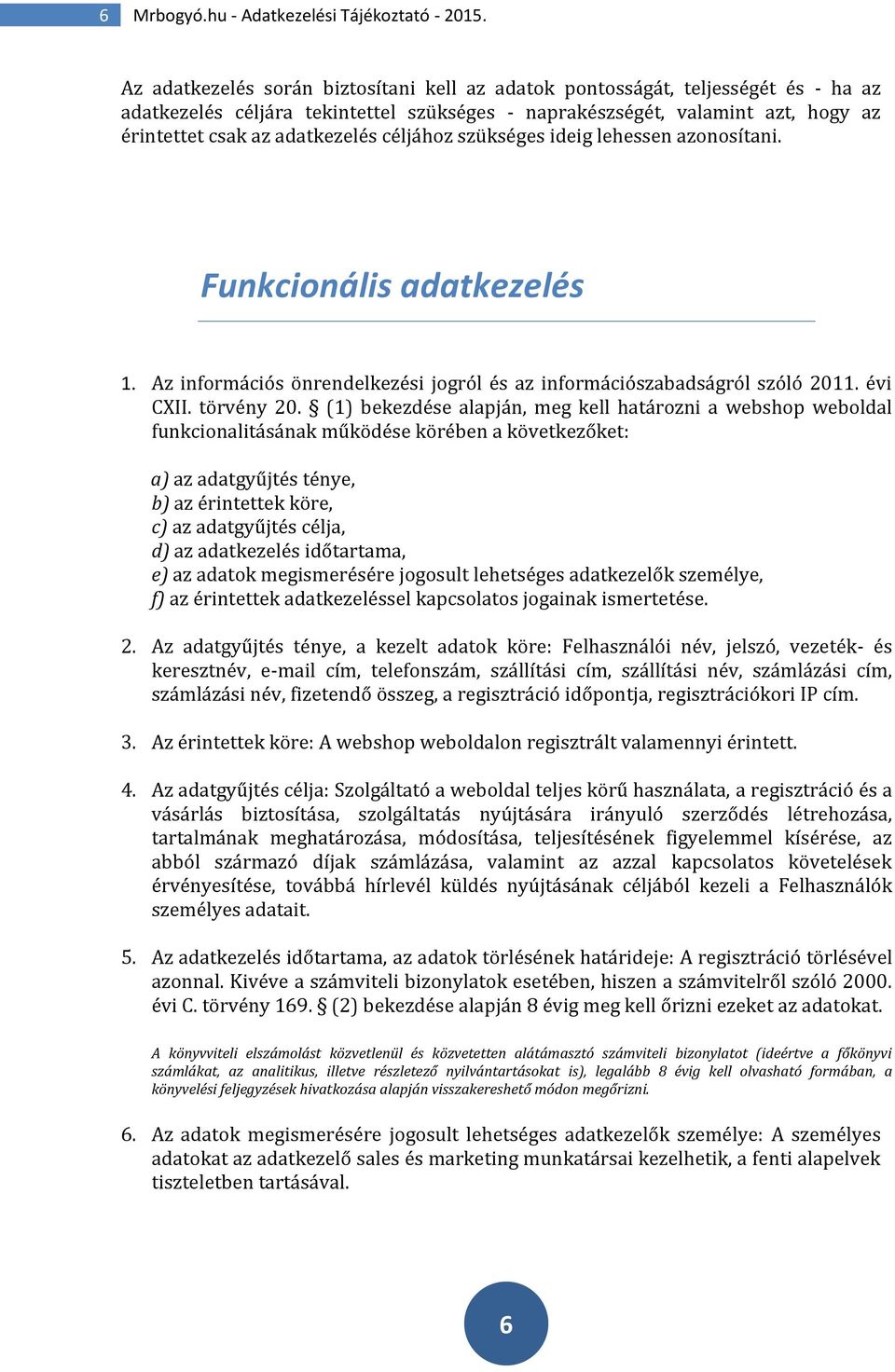 céljához szükséges ideig lehessen azonosítani. Funkcionális adatkezelés 1. Az információs önrendelkezési jogról és az információszabadságról szóló 2011. évi CXII. törvény 20.